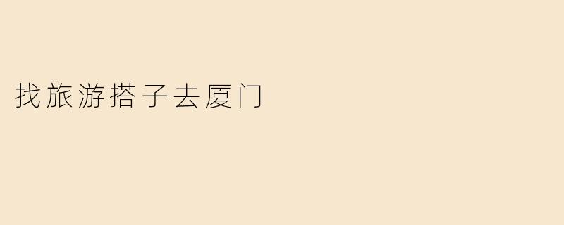 找旅游搭子去厦门