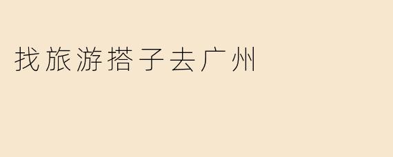 找旅游搭子去广州
