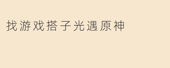 找游戏搭子光遇原神