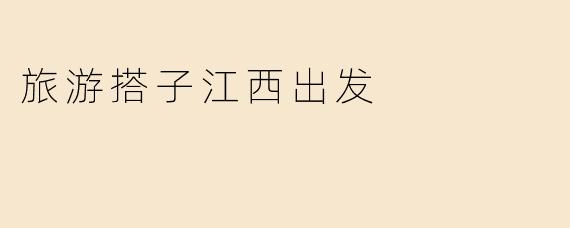 旅游搭子江西出发