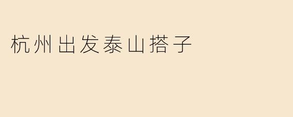 杭州出发泰山搭子