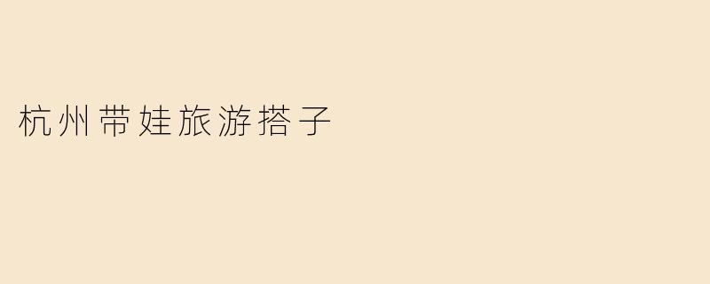 杭州带娃旅游搭子