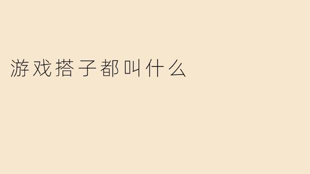 游戏搭子都叫什么