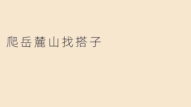 爬岳麓山找搭子