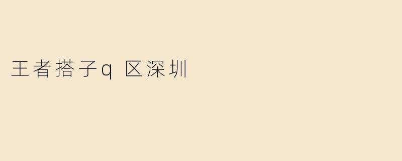 王者搭子q区深圳