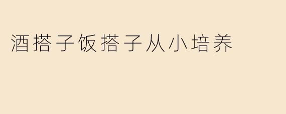 酒搭子饭搭子从小培养