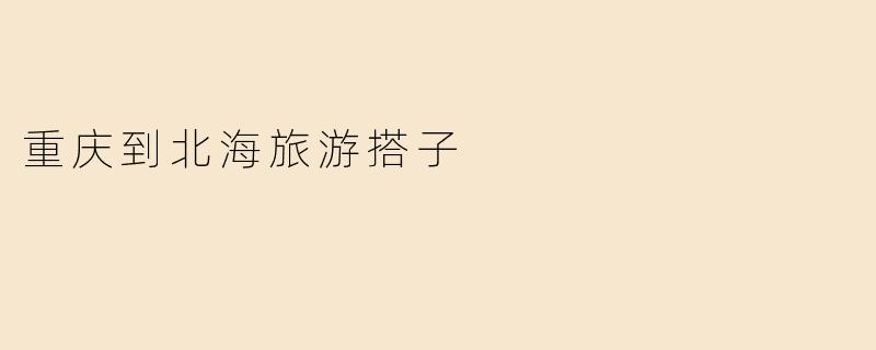 重庆到北海旅游搭子