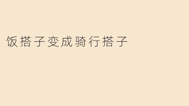 《从饭搭子到骑行搭子：我们的友谊在路上“升级”了》
