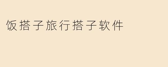 什么是饭搭子旅行搭子软件？它能帮我解决什么问题？