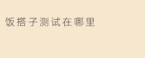 饭搭子测试在哪里