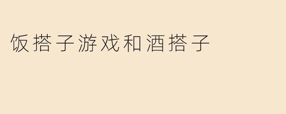 饭搭子游戏和酒搭子