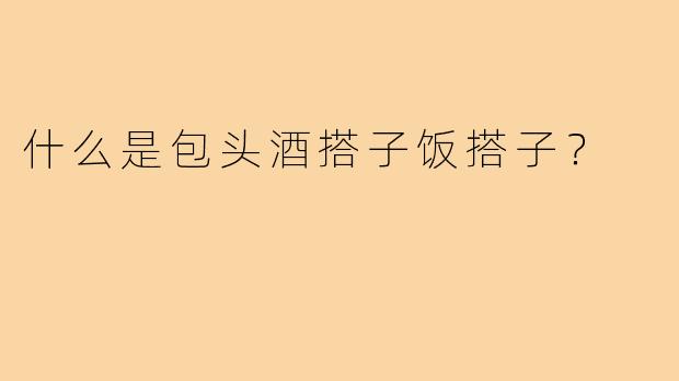 什么是包头酒搭子饭搭子?