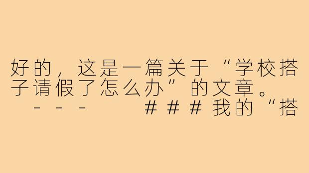 好的，这是一篇关于“学校搭子请假了怎么办”的文章。

---

###我的“搭子”请假了：是挑战，也是成长的契机

###
