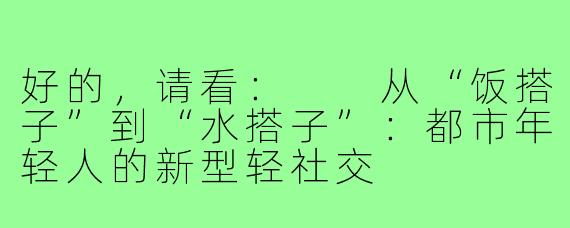 好的，请看：

从“饭搭子”到“水搭子”：都市年轻人的新型轻社交