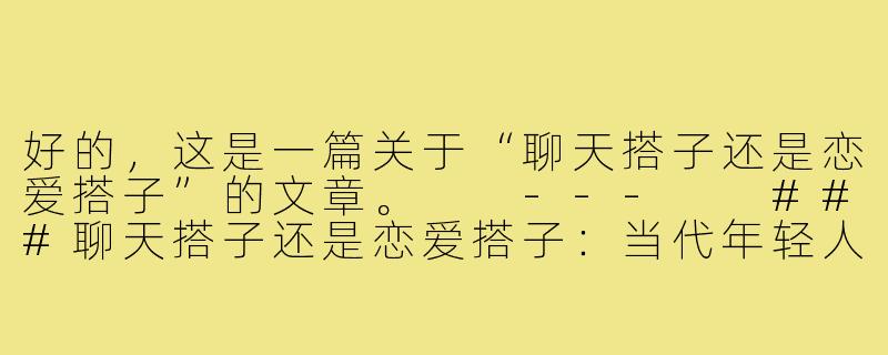 好的，这是一篇关于“聊天搭子还是恋爱搭子”的文章。

---

###聊天搭子还是恋爱搭子：当代年轻人的情感灰度空间-聊天搭子还是恋爱搭子