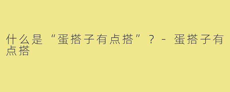 什么是“蛋搭子有点搭”？