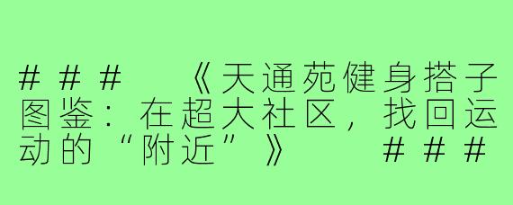 ###
《天通苑健身搭子图鉴：在超大社区，找回运动的“附近”》

###