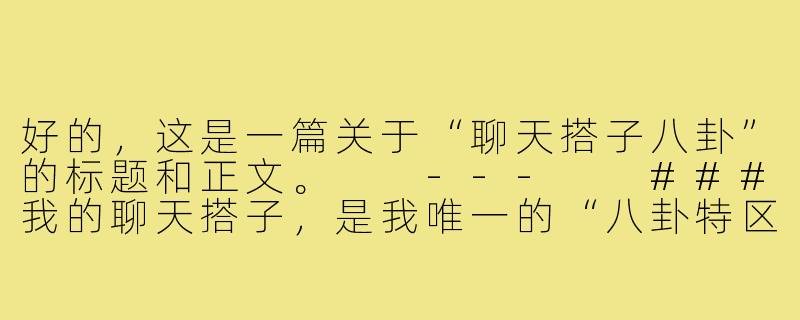 好的，这是一篇关于“聊天搭子八卦”的标题和正文。

---

###我的聊天搭子，是我唯一的“八卦特区”

###-聊天搭子八卦