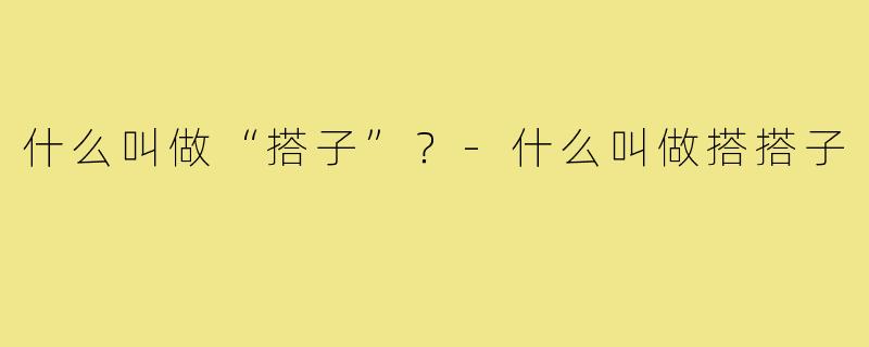 什么叫做“搭子”?-什么叫做搭搭子