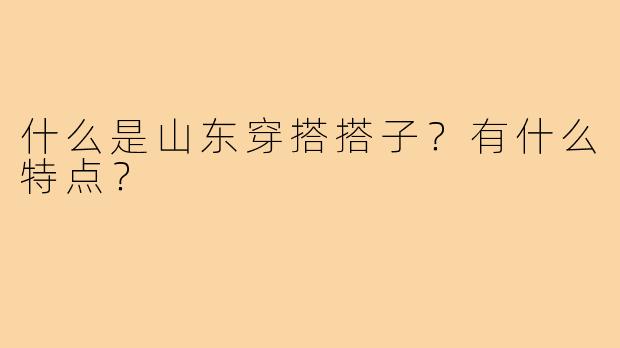 什么是山东穿搭搭子？有什么特点？