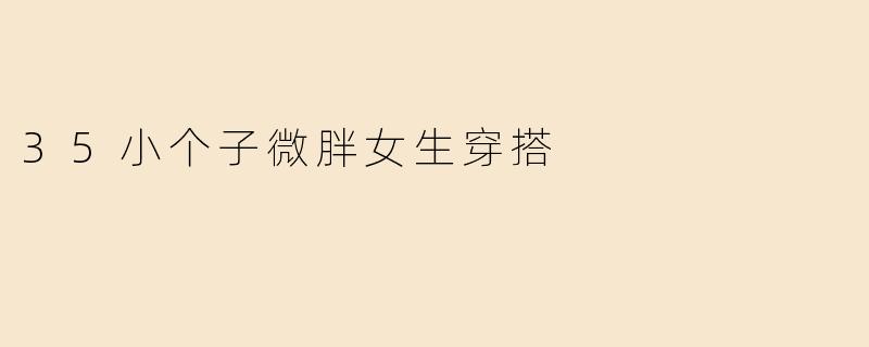 35小个子微胖女生穿搭