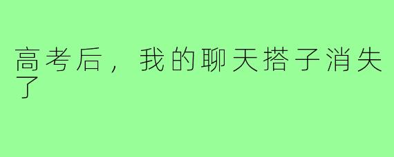 高考后，我的聊天搭子消失了