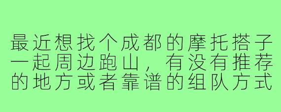 最近想找个成都的摩托搭子一起周边跑山，有没有推荐的地方或者靠谱的组队方式？新手骑仿赛会不会被嫌弃？