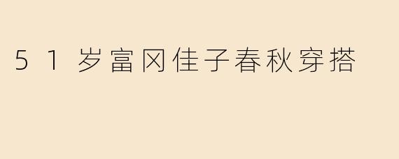 51岁富冈佳子春秋穿搭
