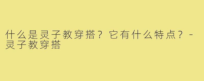 什么是灵子教穿搭？它有什么特点？-灵子教穿搭