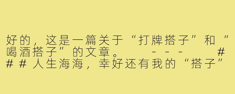 好的，这是一篇关于“打牌搭子”和“喝酒搭子”的文章。

---

###人生海海，幸好还有我的“搭子”们-有没有打牌搭子喝酒搭子