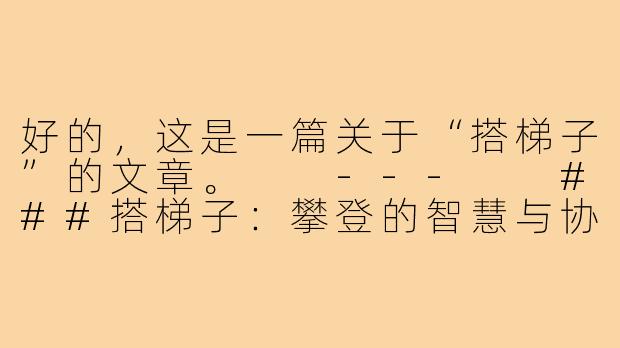 好的，这是一篇关于“搭梯子”的文章。

---

###搭梯子：攀登的智慧与协作的艺术-搭t子