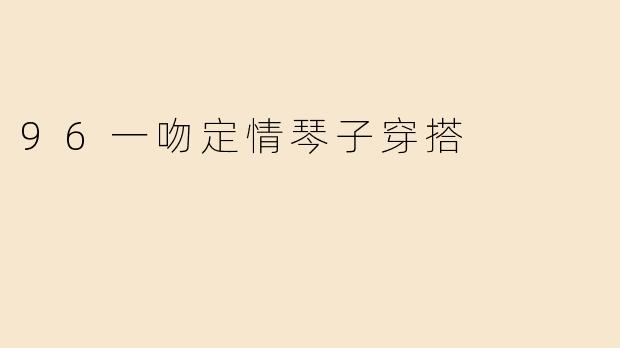 96一吻定情琴子穿搭
