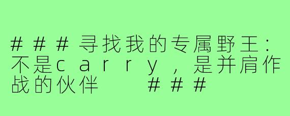 ###寻找我的专属野王：不是carry，是并肩作战的伙伴

###