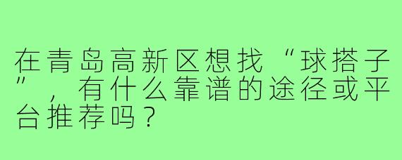 在青岛高新区想找“球搭子”，有什么靠谱的途径或平台推荐吗？