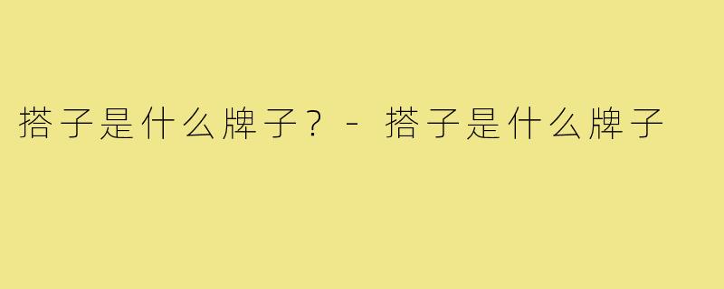 搭子是什么牌子？-搭子是什么牌子