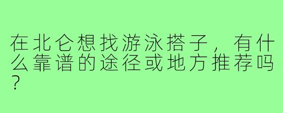 在北仑想找游泳搭子，有什么靠谱的途径或地方推荐吗？