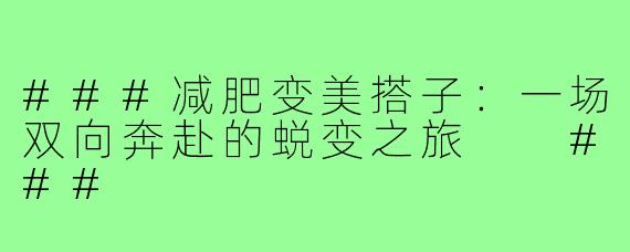 ###减肥变美搭子：一场双向奔赴的蜕变之旅

###
