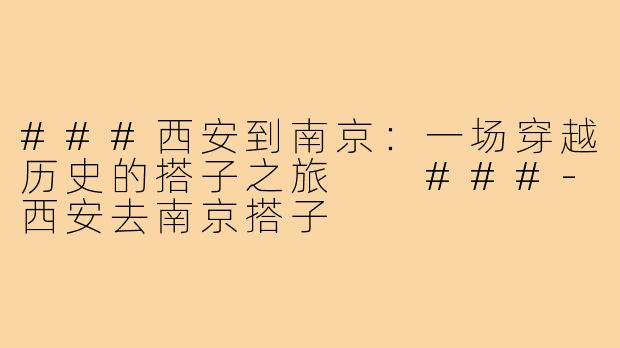###西安到南京：一场穿越历史的搭子之旅

###-西安去南京搭子