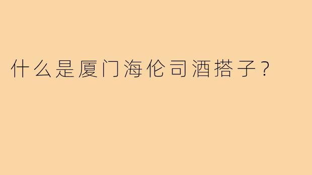 什么是厦门海伦司酒搭子?