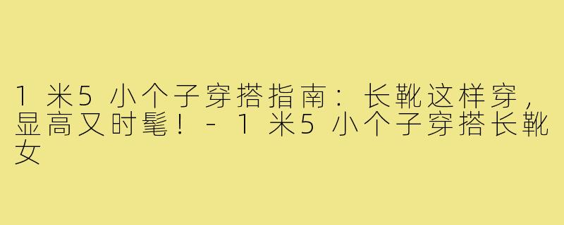 1米5小个子穿搭指南：长靴这样穿，显高又时髦！