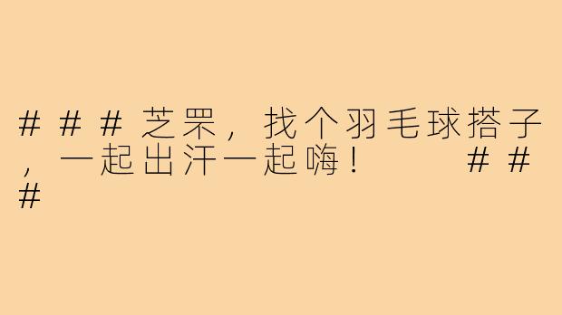 ###芝罘，找个羽毛球搭子，一起出汗一起嗨！

###