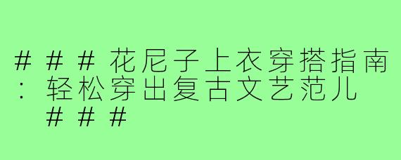 ###花尼子上衣穿搭指南：轻松穿出复古文艺范儿

###