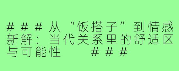 ###从“饭搭子”到情感新解：当代关系里的舒适区与可能性

###