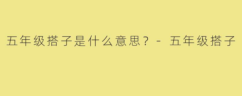 五年级搭子是什么意思？-五年级搭子