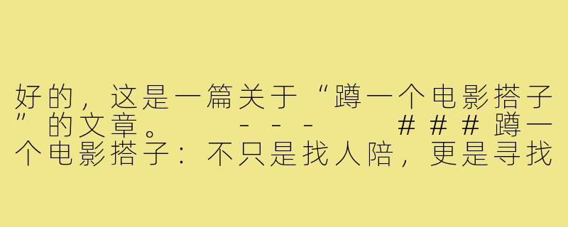 好的，这是一篇关于“蹲一个电影搭子”的文章。

---

###蹲一个电影搭子：不只是找人陪，更是寻找一份光影共鸣

###-蹲一个电影搭子