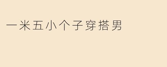 一米五小个子穿搭男