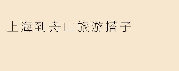 上海到舟山旅游搭子