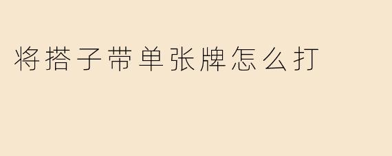 将搭子带单张牌怎么打