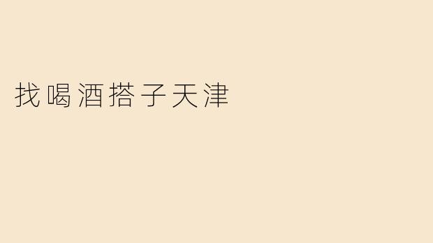 找喝酒搭子天津