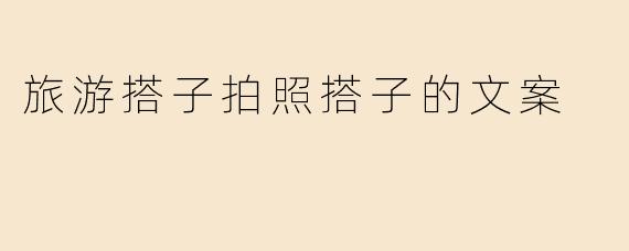 旅游搭子拍照搭子的文案
